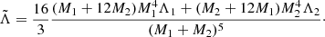 $$ {\tilde {\Lambda }} = \dfrac {16}{3} \dfrac {(M_1 + 12 M_2) M_1^4 \Lambda _1 + (M_2 + 12 M_1) M_2^4 \Lambda _2}{(M_1 + M_2)^5}\cdot $$