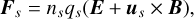 $\[\boldsymbol{F}_s=n_s q_s\left(\boldsymbol{E}+\boldsymbol{u}_s \times \boldsymbol{B}\right),\]$