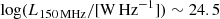 $ \log (L_{\mathrm{150\,MHz}}/[\mathrm{W\,Hz}^{-1}]) \sim 24.5 $