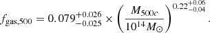 $$ \begin{aligned} f_{\rm gas,500} = 0.079_{-0.025}^{+0.026} \times \left(\frac{M_{500c}}{10^{14}M_\odot }\right)^{0.22_{-0.04}^{+0.06}}. \end{aligned} $$