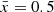 $ {\bar {x}} = 0.5 $