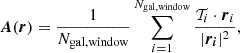 $$ \boldsymbol {A}(\boldsymbol {r})=\frac {1}{N_{\rm gal, window}}\sum _{i = 1}^{N_{\rm gal, window}}{\frac {{\cal {{T}}}_{i}\cdot {\boldsymbol {r}}_{i}}{|\boldsymbol {r_{i}}|^{2}}}, $$