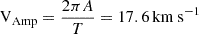 $ \mathrm{V_{\mathrm{Amp}}} = \frac {2 \pi A}{T} = 17.6\,\mathrm{km \:s^{-1}} $