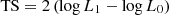 $ {\textrm {TS}} = 2 \left (\log L_1 - \log L_0 \right ) $