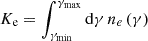 $ K_{\textrm {e}} = \int _{ \gamma _{{\textrm {min}}} }^{\gamma _{{\textrm {max}}}} {\mathrm {d}}\gamma \, n_{e} \left (\gamma \right ) $