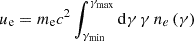 $ u_{\textrm {e}} = m_{{\textrm {e}}} c^{2} \int _{ \gamma _{{\textrm {min}}} }^{\gamma _{{\textrm {max}}}} {\mathrm {d}}\gamma \, \gamma \, n_{e} \left (\gamma \right ) $