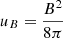 $ u_{B} = \frac {B^{2}}{8 \pi } $