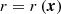 $ r = r\left ({\boldsymbol {x}} \right ) $