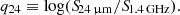 $$ q_{24} \equiv \log ({S\!}_{24\,\upmu {\rm m}}/{S\!}_{\rm 1.4\,GHz}). $$