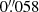 $ 0 {{\overset{\prime\prime}{.}}}058 $