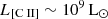 $ L_{[\mathrm{C}{\small { {\text{ II}}}}]} \sim 10^9 \, \mathrm{L_{\odot}} $