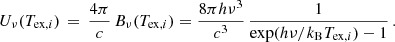 $$ \begin{aligned} U_{\nu }(T_{\mathrm{ex},i}) \, = \, \frac{4 \pi }{c} \, B_{\nu }(T_{\mathrm{ex},i}) = \frac{8 \pi h \nu ^3}{c^3} \, \frac{1}{\exp (h \nu /k_{\rm B} T_{\mathrm{ex},i}) -1} \, . \end{aligned} $$