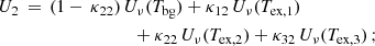 $$ \begin{aligned} U_2&\,=\, (1 - \,\kappa _{22}) \, U_{\nu }(T_{\rm bg}) + \kappa _{12} \, U_{\nu }(T_{\rm ex,1}) \nonumber \\&\qquad \qquad \qquad \qquad + \kappa _{22} \, U_{\nu }(T_{\rm ex,2}) + \kappa _{32}\, U_{\nu }(T_{\rm ex,3}) \, ; \end{aligned} $$