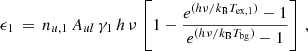 $$ \begin{aligned} \epsilon _1 \,=\, n_{u,1} \, A_{ul} \, \gamma _1 \, h \, \nu \, \left[ 1- \frac{e^{( h \nu /k_{\rm B} T_{\rm ex,1})}-1}{e^{( h \nu /k_{\rm B} T_{\rm bg})}-1} \right] \, , \end{aligned} $$