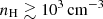 $ n_{\mathrm{H}} \gtrsim 10^{3} \, \rm cm^{-3} $