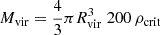 $ M_{\mathrm{vir}} = \frac{4}{3} \pi R_{\mathrm{vir}}^3 \; 200 \, \rho_{\mathrm{crit}} $