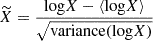 $$ \begin{aligned} \widetilde{X} = \frac{\mathrm{log} X - \langle \mathrm{log} X \rangle }{\sqrt{\mathrm{variance} (\mathrm{log} X)}} \end{aligned} $$
