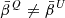 $ {\bar {\beta }}^Q\neq {\bar {\beta }}^U $