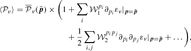 $$ \begin{aligned}\langle {\cal {{P}}}_\nu \rangle = \overline {{\cal {{P}}}}_\nu (\bar {\boldsymbol {p}})\times \Bigg (1 &+ \sum _i{\cal {{W}}}_1^{p_i}\partial _{p_i} \varepsilon _\nu |_{\boldsymbol {p}=\bar {\boldsymbol {p}}} \\ &+ \frac {1}{2}\sum _{i,j}{\cal {{W}}}_2^{p_ip_j}\partial _{p_i}\partial _{p_j} \varepsilon _\nu |_{\boldsymbol {p}=\bar {\boldsymbol {p}}} + \ldots \Bigg ), \end{aligned} $$