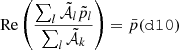 $$ {\mathrm {Re}}\left (\frac {\sum _l{\tilde {{\cal {{A}}}}}_l{\tilde {p}}_l}{\sum _l {\tilde {{\cal {{A}}}}}_k}\right ) = \bar {p}({{\tt{d10}}}{}) $$