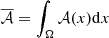 $ \overline {{\cal {{A}}}}= \int _\Omega {\cal {{A}}}(x){\mathrm {d}} x $