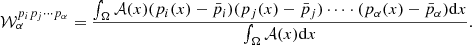 $$ {\cal {{W}}}_\alpha ^{p_ip_j \cdots p_\alpha } = \frac {\int _\Omega {\cal {{A}}}(x)(p_i(x)-\bar {p}_i) (p_j(x)-\bar {p}_j)\cdots \cdot (p_\alpha (x)-\bar {p}_\alpha ) {\mathrm {d}} x}{\int _\Omega {\cal {{A}}}(x) {\mathrm {d}} x}. $$