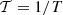 $ {\cal {{T}}} = 1/T $