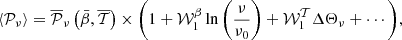 $$ \langle {\cal {{P}}}_\nu \rangle = {\overline {{\cal {{P}}}}_\nu \left ({\bar {\beta }},\overline {{\cal {{T}}}}\right )}\times \Bigg ( 1 + {\cal {{W}}}_1^{\beta }\ln \left (\frac {\nu }{\nu _0}\right ) +{\cal {{W}}}_1^{{\cal {{T}}}} \Delta \Theta _\nu +\cdots \Bigg ), $$