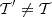$ {\cal {{T}}}'\neq {\cal {{T}}} $