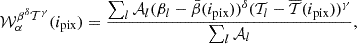 $$ {\cal {{W}}}_\alpha ^{\beta ^\delta {\cal {{T}}}^\gamma }({i_{\mathrm {pix}}}) = \frac {\sum _l {\cal {{A}}}_l (\beta _l-{\bar {\beta }}({i_{\mathrm {pix}}}))^\delta ({\cal {{T}}}_l-\overline {{\cal {{T}}}}({i_{\mathrm {pix}}}))^\gamma }{\sum _l{\cal {{A}}}_l}, $$