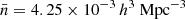 $ \bar{n} = 4.25\times10^{-3}\,{ h^{3}\text{ Mpc}^{-3}} $