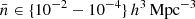 $ \bar{n} \in \{10^{-2} - 10^{-4}\}\,h^{3}\,\mathrm{Mpc}^{-3} $