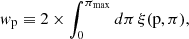 $$ \begin{aligned} w_{\rm p} \equiv 2 \times \int _{0}^{\pi _{\rm max}} d\pi \, \xi (\mathrm p, \pi ), \end{aligned} $$