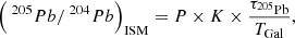 $$ \begin{aligned} \left( {\ }^{205}Pb /{\ }^{204}Pb \right)_{\mathrm{ISM} } = P \times K \times \frac{\tau _{\rm ^{205}Pb }}{T_{\mathrm{Gal} }}, \end{aligned} $$