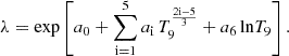 $$ \begin{aligned} \lambda = \mathrm{exp} \left[a_0 + \sum _{\mathrm{i} = 1}^{5} a_{\mathrm{i} }\,T_9^{\frac{2\mathrm{i} -5}{3}} + a_6\,\mathrm{ln} T_9\right]. \end{aligned} $$