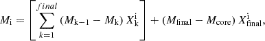 $$ \begin{aligned} M_{\mathrm{i} } = \left[ \sum ^{final}_{k = 1} \left( M_{\mathrm{k-1} } - M_{\mathrm{k} } \right) X^{\mathrm{i} }_{\mathrm{k} } \right] + \left( M_{\mathrm{final} } - M_{\mathrm{core} } \right) X^{\mathrm{i} }_{\mathrm{final} }, \end{aligned} $$