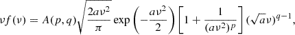 $$ \begin{aligned} \nu f(\nu ) = A(p, q) \sqrt{\frac{2 a \nu ^2}{\pi }} \exp \left( -\frac{a \nu ^2}{2} \right) \left[ 1 + \frac{1}{(a \nu ^2)^p} \right] (\sqrt{a} \nu )^{q - 1}, \end{aligned} $$