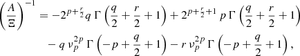 $$ \begin{aligned} \left(\frac{A}{\Xi }\right)^{-1}&= -2^{p + \frac{r}{2}} q \, \Gamma \left( \frac{q}{2} + \frac{r}{2} + 1 \right) + 2^{p + \frac{r}{2} + 1} \, p \, \Gamma \left( \frac{q}{2} + \frac{r}{2} + 1 \right) \nonumber \\&\quad - q \, \nu _p^{2p} \, \Gamma \left( -p + \frac{q}{2} + 1 \right) - r \, \nu _p^{2p} \, \Gamma \left( -p + \frac{q}{2} + 1 \right), \end{aligned} $$
