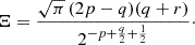 $$ \begin{aligned} \Xi = \frac{\sqrt{\pi } \, (2p - q)(q + r)}{2^{-p + \frac{q}{2} + \frac{1}{2}}}\cdot \end{aligned} $$