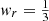 $ w_r = \tfrac{1}{3} $