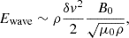 $$ \begin{aligned} E_{\rm wave}\sim \rho \frac{\delta v^2}{2}\frac{B_{0}}{\sqrt{\mu _{0} \rho }}, \end{aligned} $$