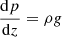 $ \frac{\mathrm{d}p}{\mathrm{d}z} = \rho g $