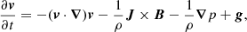$$ \begin{aligned}&\frac{\partial \boldsymbol{v}}{\partial t} = -(\boldsymbol{v} \cdot \boldsymbol{\nabla }) \boldsymbol{v} - \frac{1}{\rho } \boldsymbol{J} \times \boldsymbol{B} - \frac{1}{\rho } \boldsymbol{\nabla } p + \boldsymbol{g}, \end{aligned} $$
