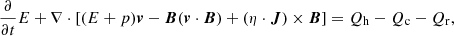 $$ \begin{aligned}&\frac{\partial }{\partial t}E + \nabla \cdot \left[(E + p) \boldsymbol{v} - \boldsymbol{B} (\boldsymbol{v} \cdot \boldsymbol{B}) + (\eta \cdot \boldsymbol{J}) \times \boldsymbol{B}\right] = Q_{\rm h} - Q_{\rm c} - Q_{\rm r}, \end{aligned} $$