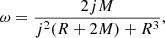 $$ \begin{aligned} \omega =\frac{2jM}{j^2(R+2M)+R^3}, \end{aligned} $$