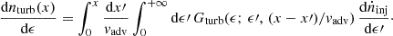 $$ \begin{aligned} \frac{\mathrm{d}n_{\rm turb}(x)}{\mathrm{d}\epsilon } = \int _0^{x}\frac{\mathrm{d}x\prime }{v_{\rm adv}}\int _0^{+\infty }\mathrm{d}\epsilon \prime \,G_{\rm turb}(\epsilon ;\,\epsilon \prime ,\,(x-x\prime )/v_{\rm adv})\,\frac{\mathrm{d}\dot{n}_{\rm inj}}{\mathrm{d}\epsilon \prime }\cdot \end{aligned} $$