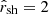 $ \hat{r}_{\mathrm{sh}}=2 $