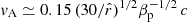 $ v_{\mathrm{A}} \simeq 0.15\,(30/\hat{r})^{1/2} \beta_{\mathrm{p}}^{-1/2}\,c $