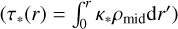 $\[\left(\tau_{*}(r)=\int_{0}^{r} \kappa_{*} \rho_{\text {mid }} \mathrm{d} r^{\prime}\right)\]$