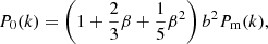 $$ \begin{aligned} P_0(k)&= \left(1 + \frac{2}{3}\beta + \frac{1}{5}\beta ^2\right)b^2P_{\rm m}(k), \end{aligned} $$